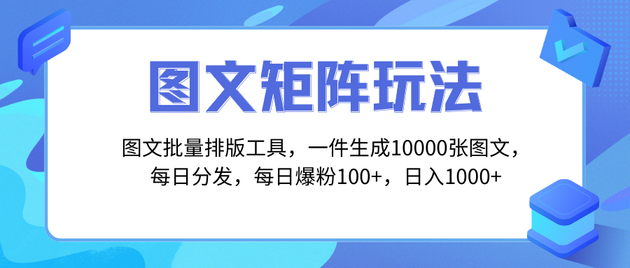 图文批量排版工具，矩阵玩法，一键生成10000张图，每日分发多个账号，每…网赚项目-副业赚钱-互联网创业-资源整合八方网创