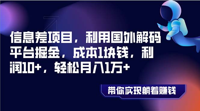 信息差项目，利用国外解码平台掘金，成本1块钱，利润10+，轻松月入1万+网赚项目-副业赚钱-互联网创业-资源整合八方网创