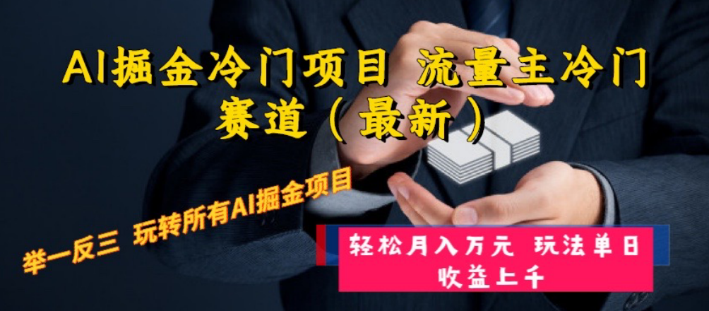 AI掘金冷门项目 流量主冷门赛道（最新） 举一反三 玩法单日收益上 月入万元网赚项目-副业赚钱-互联网创业-资源整合八方网创