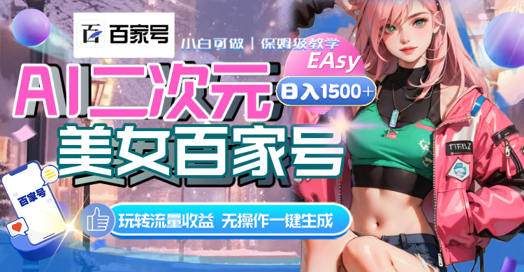 AI二次元美女百家号，日入1500+，无操作一键生成视频，玩转流量收益网赚项目-副业赚钱-互联网创业-资源整合八方网创