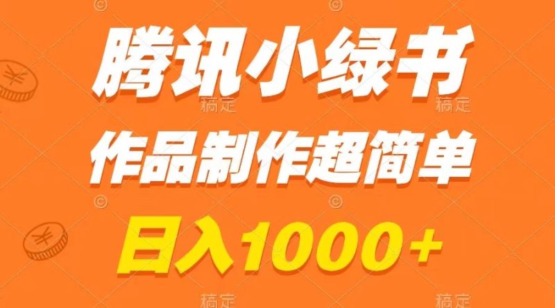 腾讯小绿书掘金，日入1000+，作品制作超简单，小白也能学会网赚项目-副业赚钱-互联网创业-资源整合八方网创