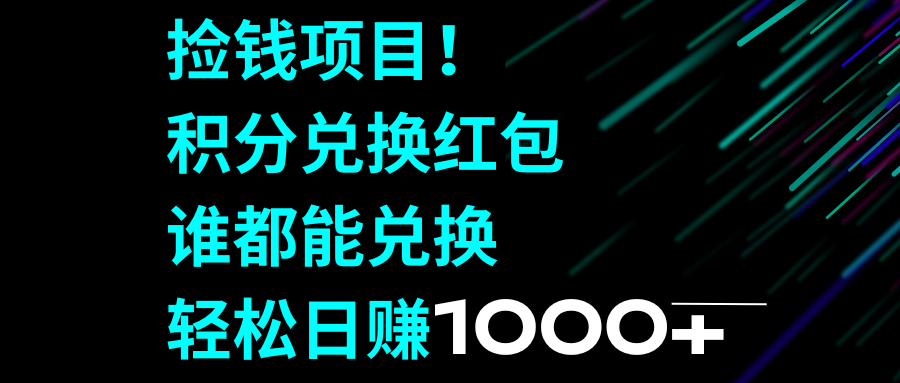 捡钱项目！积分兑换红包，谁都能兑换，轻松日赚1000+网赚项目-副业赚钱-互联网创业-资源整合八方网创