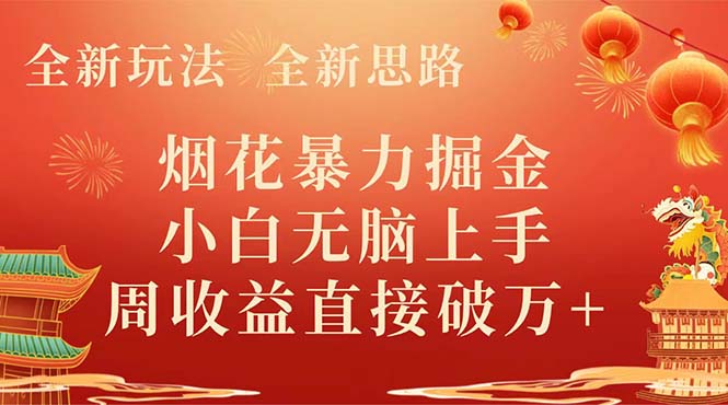 全新玩法，全新思路，烟花暴力掘金，小白无脑上手，周收益破w+网赚项目-副业赚钱-互联网创业-资源整合八方网创