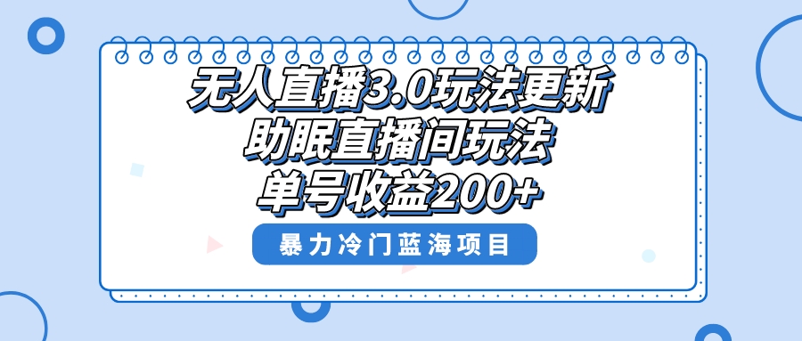 无人直播3.0玩法更新，助眠直播间项目，单号收益200+，暴力冷门蓝海项目！网赚项目-副业赚钱-互联网创业-资源整合八方网创