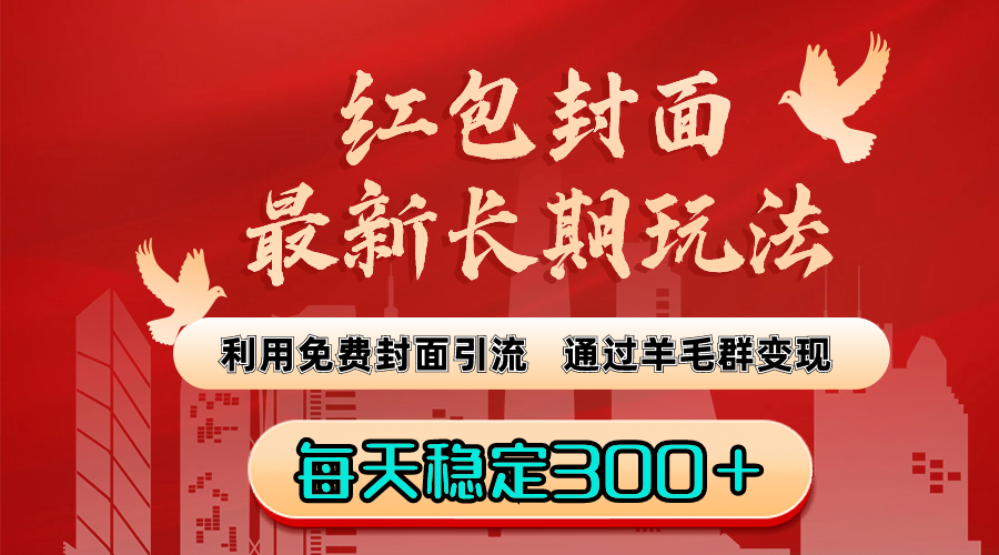 红包封面最新长期玩法：利用免费封面引流，通过羊毛群变现，每天稳定300＋网赚项目-副业赚钱-互联网创业-资源整合八方网创