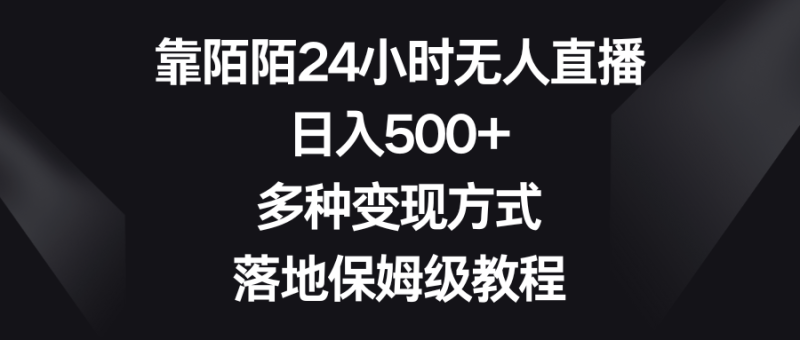 靠陌陌24小时无人直播，日入500+，多种变现方式，落地保姆级教程网赚项目-副业赚钱-互联网创业-资源整合八方网创