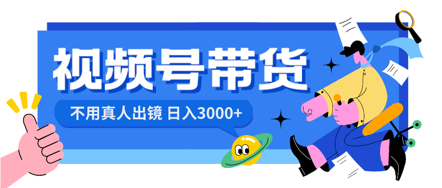 视频号带货，日入3000+，不用真人出镜网赚项目-副业赚钱-互联网创业-资源整合八方网创
