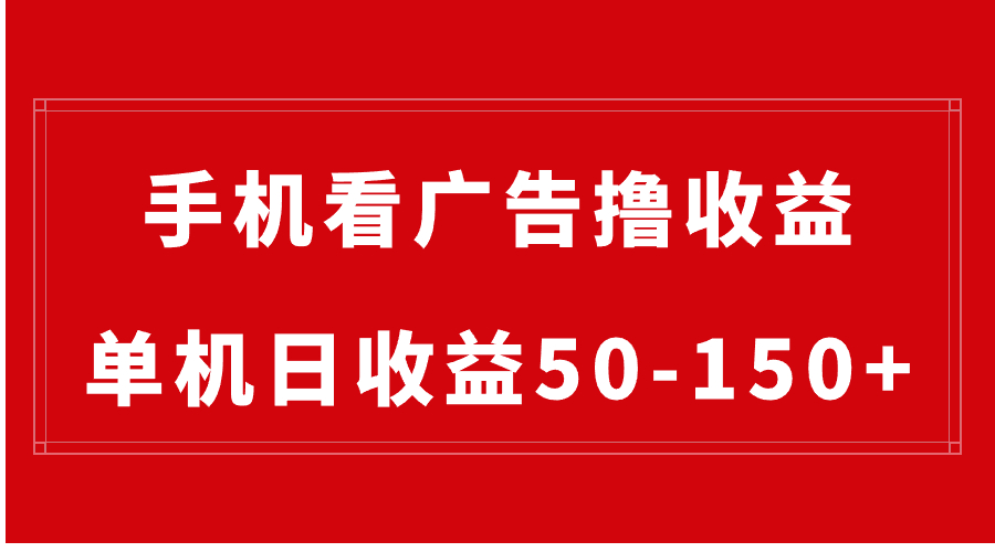 手机简单看广告撸收益，单机日收益50-150+，有手机就能做，可批量放大网赚项目-副业赚钱-互联网创业-资源整合八方网创