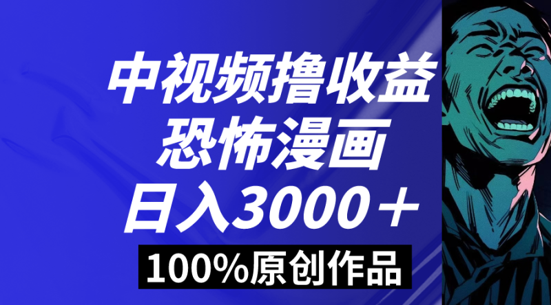 中视频恐怖漫画暴力撸收益，日入3000＋，100%原创玩法，小白轻松上手多…网赚项目-副业赚钱-互联网创业-资源整合八方网创