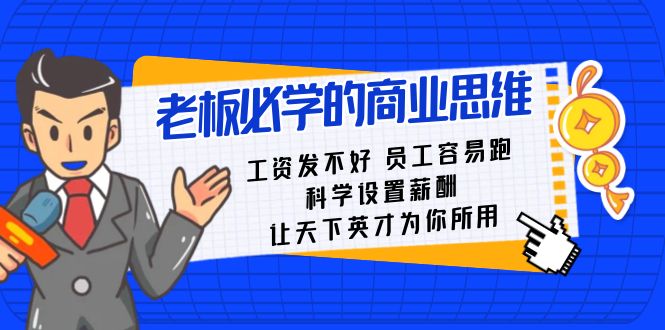 老板必学课：工资 发不好  员工 容易跑，科学设置薪酬 让天下英才为你所用网赚项目-副业赚钱-互联网创业-资源整合八方网创