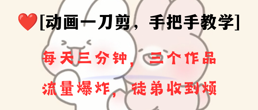 动画一刀剪项目，一分钟一条原创，流量爆炸，一个月收徒28个，小白轻松上手网赚项目-副业赚钱-互联网创业-资源整合八方网创