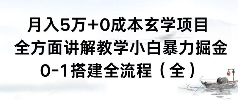 月入5万+0成本玄学项目，全方面讲解教学，0-1搭建全流程（全）小白暴力掘金网赚项目-副业赚钱-互联网创业-资源整合八方网创