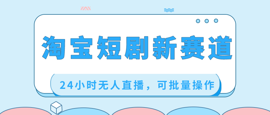 淘宝短剧新赛道，24小时无人直播，可批量操作网赚项目-副业赚钱-互联网创业-资源整合八方网创