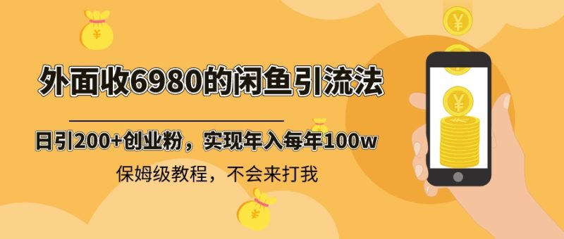 外面收费6980闲鱼引流法,日引200+创业粉,每天稳定2000+收益,保姆级教程网赚项目-副业赚钱-互联网创业-资源整合八方网创