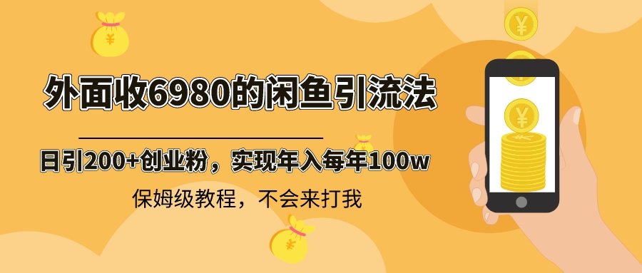 外面收费6980闲鱼引流法，日引200+创业粉，每天稳定2000+收益，保姆级教程网赚项目-副业赚钱-互联网创业-资源整合八方网创