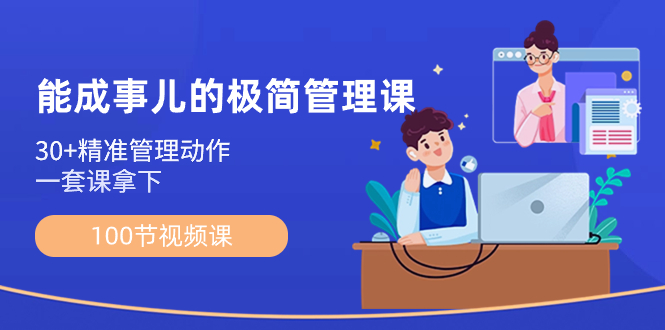 能成事儿-极简管理课：100节视频课，30+精准管理动作，一套课拿下网赚项目-副业赚钱-互联网创业-资源整合八方网创