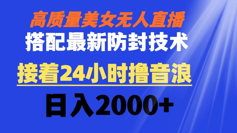 高质量美女无人直播搭配最新防封技术 又能24小时撸音浪 日入2000+网赚项目-副业赚钱-互联网创业-资源整合八方网创