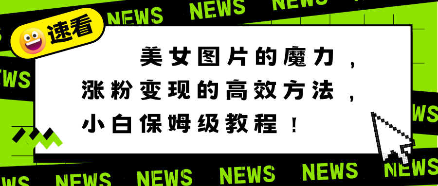美女图片的魔力，涨粉变现的高效方法，小白保姆级教程！网赚项目-副业赚钱-互联网创业-资源整合八方网创