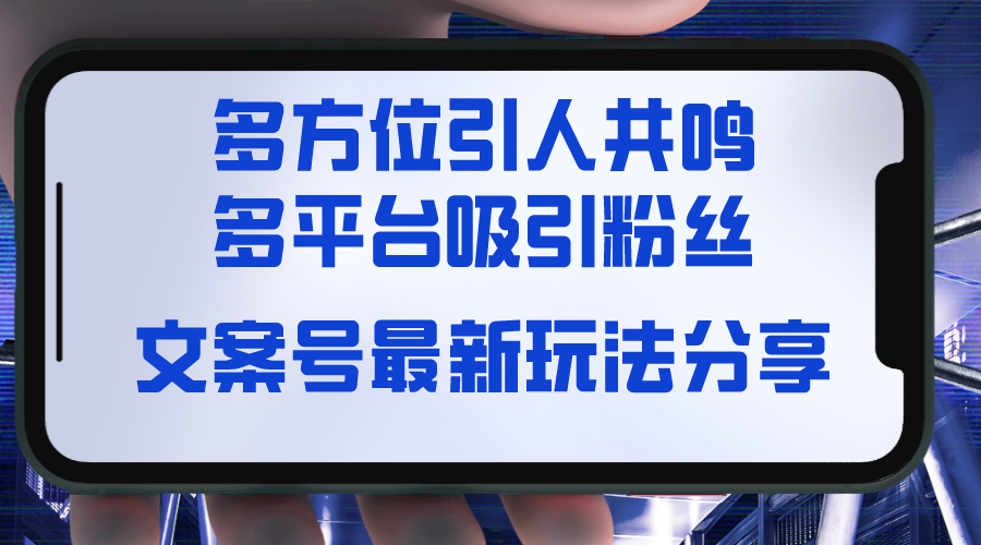 文案号最新玩法分享，视觉＋听觉＋感觉，多方位引人共鸣，多平台疯狂吸粉网赚项目-副业赚钱-互联网创业-资源整合八方网创