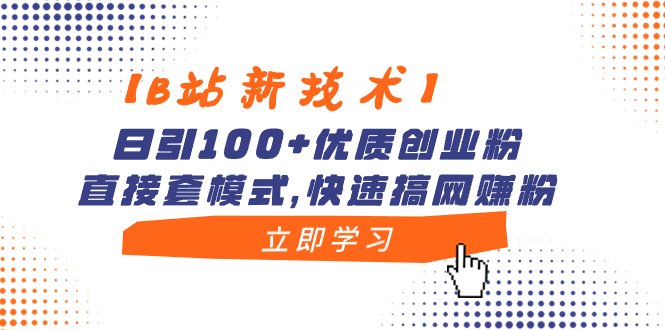 【B站新技术】日引100+优质创业粉，直接套模式，快速搞网赚粉网赚项目-副业赚钱-互联网创业-资源整合八方网创