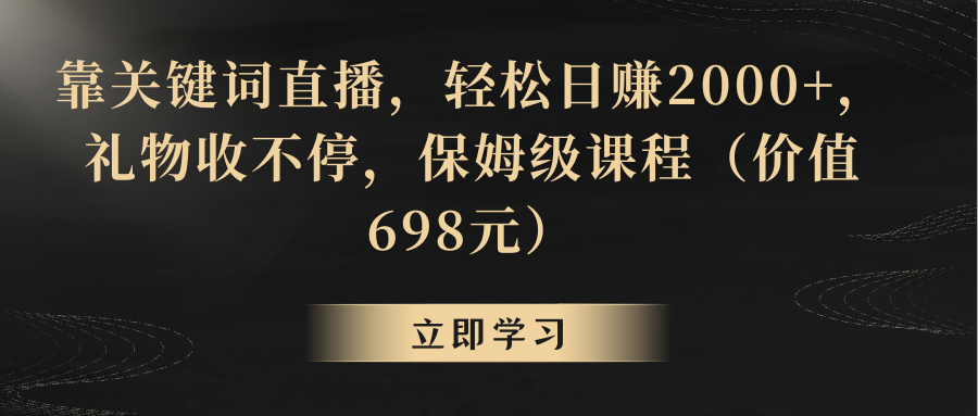 靠关键词直播，轻松日赚2000+，礼物收不停网赚项目-副业赚钱-互联网创业-资源整合八方网创