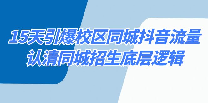 15天引爆校区 同城抖音流量，认清同城招生底层逻辑网赚项目-副业赚钱-互联网创业-资源整合八方网创