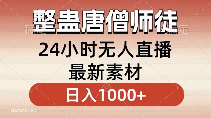 整蛊唐僧师徒四人,无人直播最新素材,小白也能一学就会,轻松日入1000+网赚项目-副业赚钱-互联网创业-资源整合八方网创