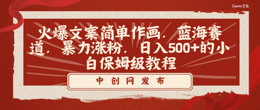 火爆文案简单作画，蓝海赛道，暴力涨粉，日入500+的小白保姆级教程网赚项目-副业赚钱-互联网创业-资源整合八方网创