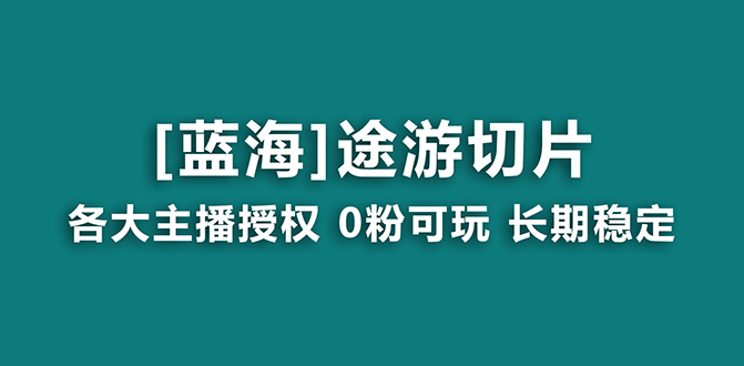 抖音途游切片，龙年第一个蓝海项目，提供授权和素材，长期稳定，月入过万网赚项目-副业赚钱-互联网创业-资源整合八方网创