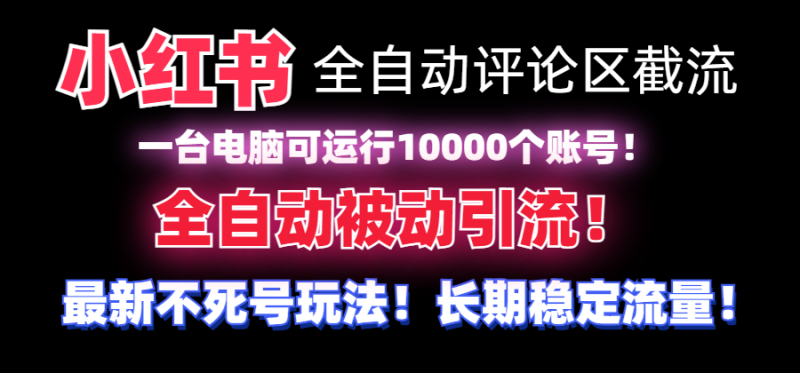 【全网首发】小红书全自动评论区截流机！无需手机，可同时运行10000个账号网赚项目-副业赚钱-互联网创业-资源整合八方网创