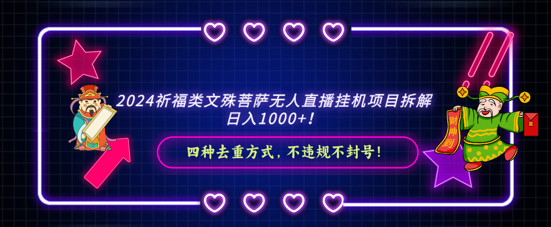 2024祈福类文殊菩萨无人直播挂机项目拆解，日入1000+， 四种去重方式，…网赚项目-副业赚钱-互联网创业-资源整合八方网创
