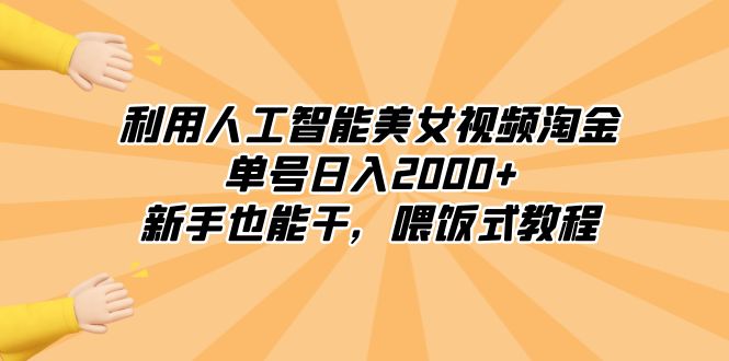 利用人工智能美女视频淘金，单号日入2000+，新手也能干，喂饭式教程网赚项目-副业赚钱-互联网创业-资源整合八方网创
