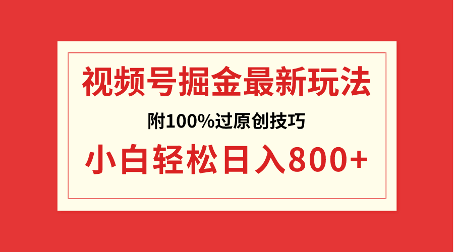 视频号掘金，小白轻松日入800+（附100%过原创技巧）网赚项目-副业赚钱-互联网创业-资源整合八方网创