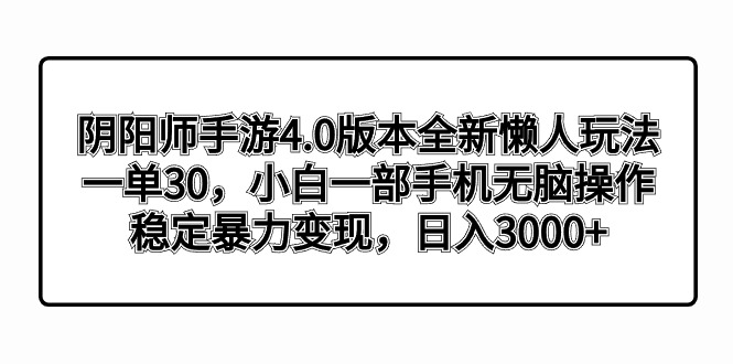 阴阳师手游4.0版本全新懒人玩法，一单30，小白一部手机无脑操作，稳定暴…网赚项目-副业赚钱-互联网创业-资源整合八方网创