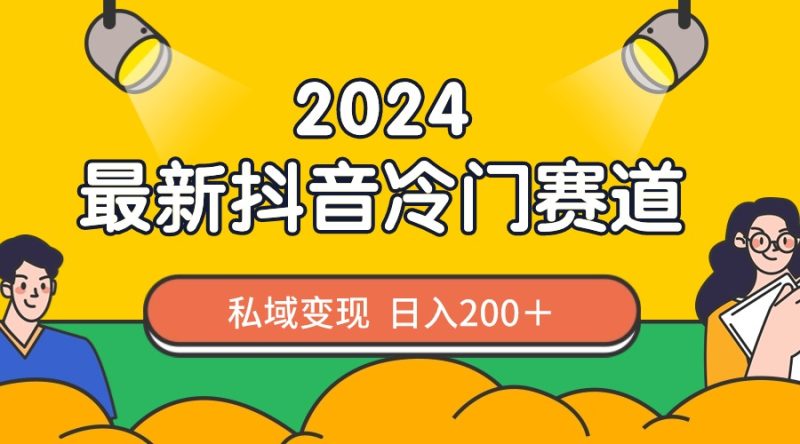 2024抖音最新冷门赛道,私域变现轻松日入200+,作品制作简单,流量爆炸网赚项目-副业赚钱-互联网创业-资源整合八方网创