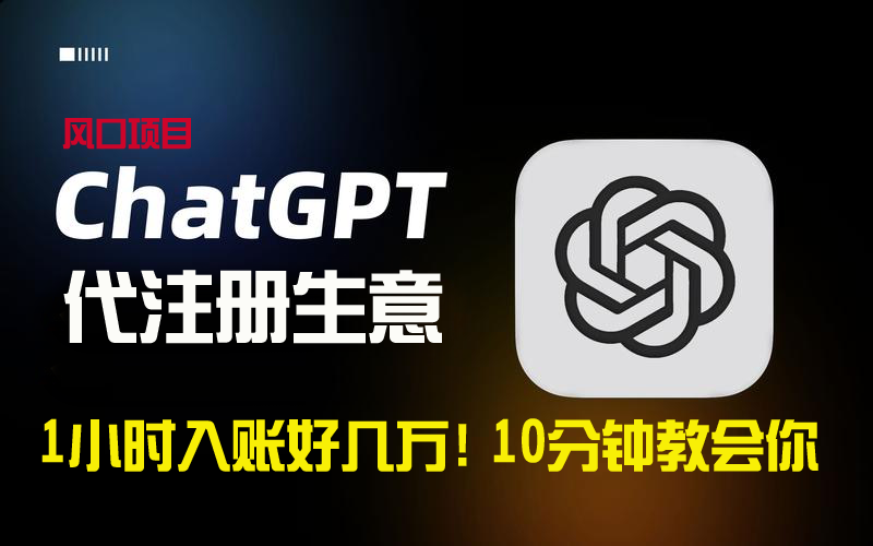 一小时入账好几万！利润大到吓人的ChatGPT代注册小生意，10分钟教会你，…网赚项目-副业赚钱-互联网创业-资源整合八方网创