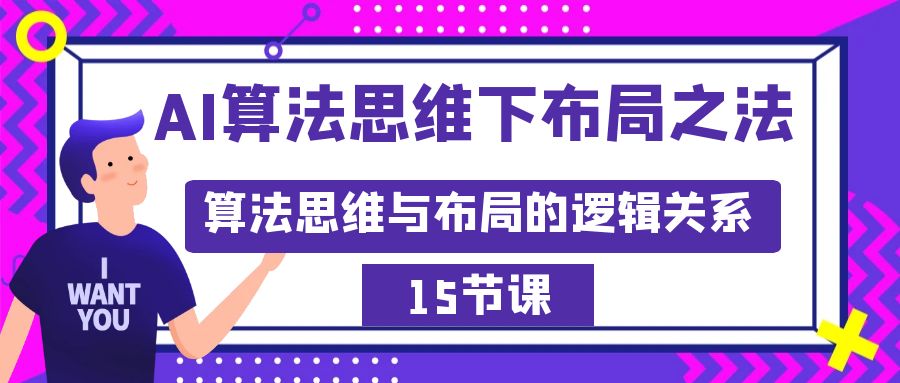 AI算法思维下布局之法：算法思维与布局的逻辑关系（15节）网赚项目-副业赚钱-互联网创业-资源整合八方网创