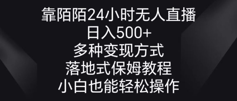 靠陌陌24小时无人直播，日入500+，多种变现方式，落地保姆级教程网赚项目-副业赚钱-互联网创业-资源整合八方网创