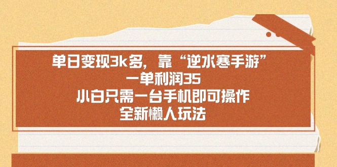 单日变现3k多，靠“逆水寒手游”，一单利润35，小白只需一台手机即可操…网赚项目-副业赚钱-互联网创业-资源整合八方网创