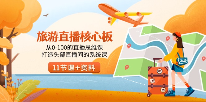 旅游-直播核心板，从0-100的直播思维课，打造头部直播间的系统课网赚项目-副业赚钱-互联网创业-资源整合八方网创