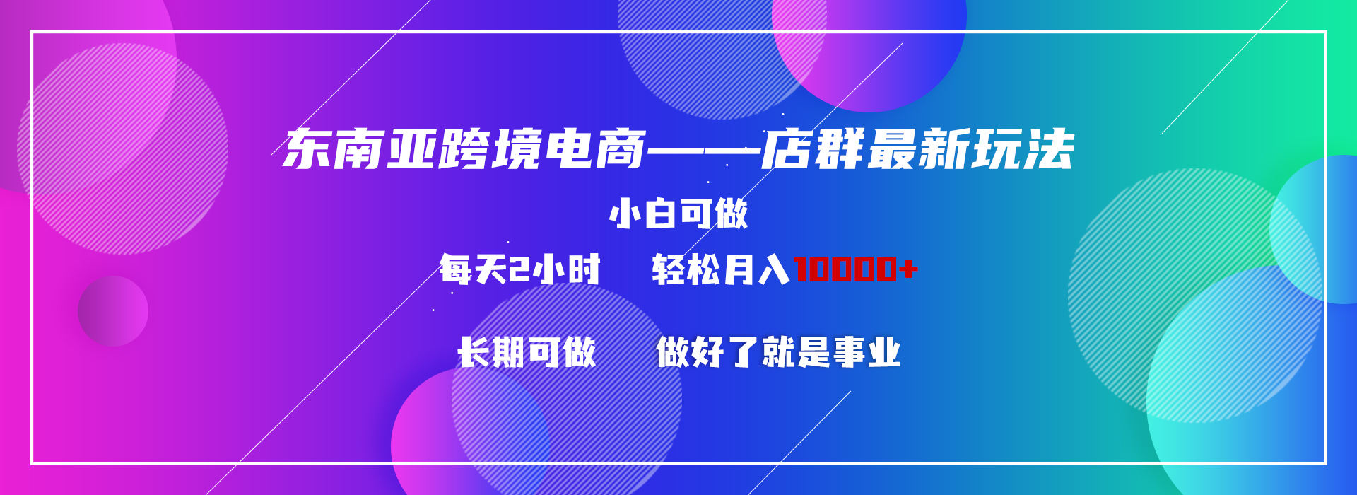 东南亚跨境电商店群新玩法2—小白每天两小时 轻松10000+网赚项目-副业赚钱-互联网创业-资源整合八方网创