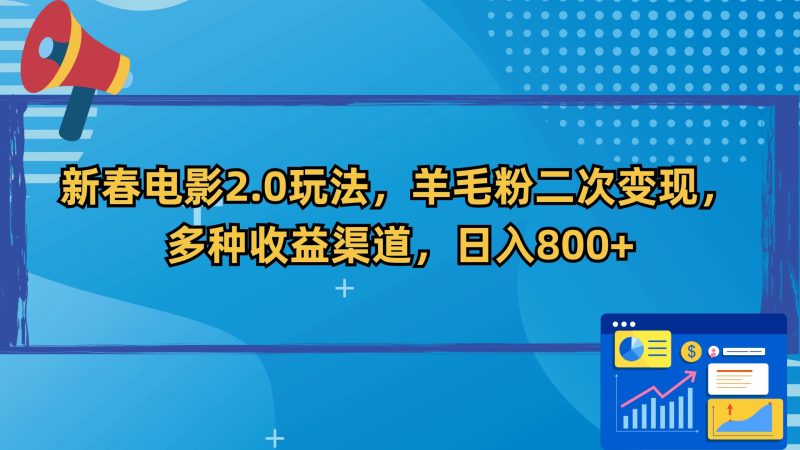 新春电影2.0玩法，羊毛粉二次变现，多种收益渠道，日入800+网赚项目-副业赚钱-互联网创业-资源整合八方网创