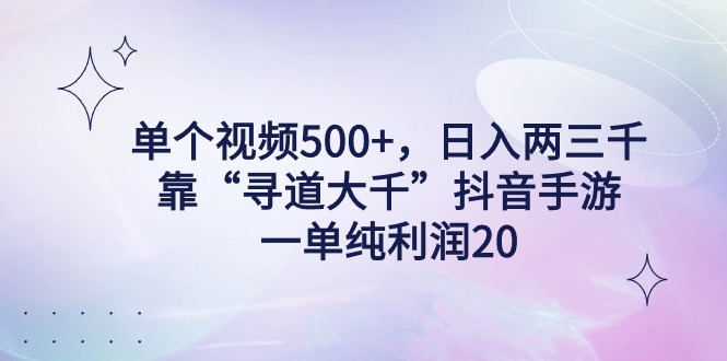 单个视频500+，日入两三千轻轻松松，靠“寻道大千”抖音手游，一单纯利…网赚项目-副业赚钱-互联网创业-资源整合八方网创