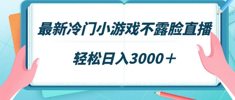 最新冷门小游戏不露脸直播，场观稳定几千，轻松日入3000＋网赚项目-副业赚钱-互联网创业-资源整合八方网创