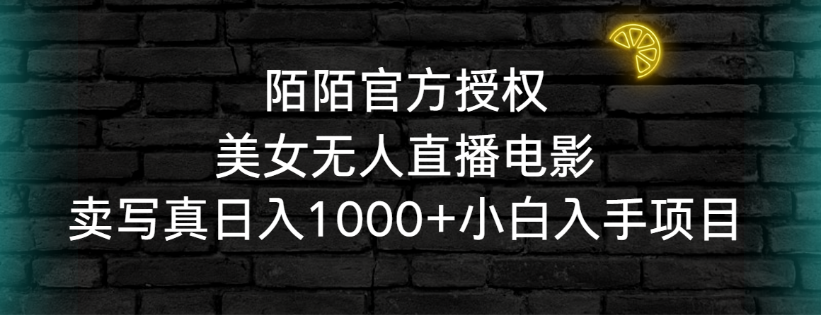 陌陌官方授权美女无人直播电影，卖写真日入1000+小白入手项目网赚项目-副业赚钱-互联网创业-资源整合八方网创