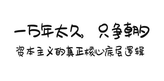 某付费文章《一万年太久，只争朝夕：资本主义的真正核心底层逻辑》网赚项目-副业赚钱-互联网创业-资源整合八方网创