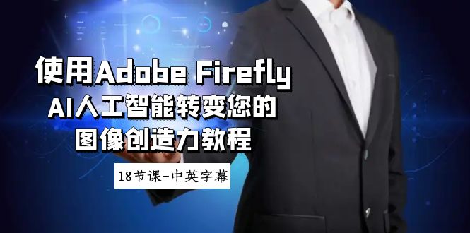 使用Adobe Firefly AI人工智能转变您的图像创造力教程-18节课-中英字幕网赚项目-副业赚钱-互联网创业-资源整合八方网创