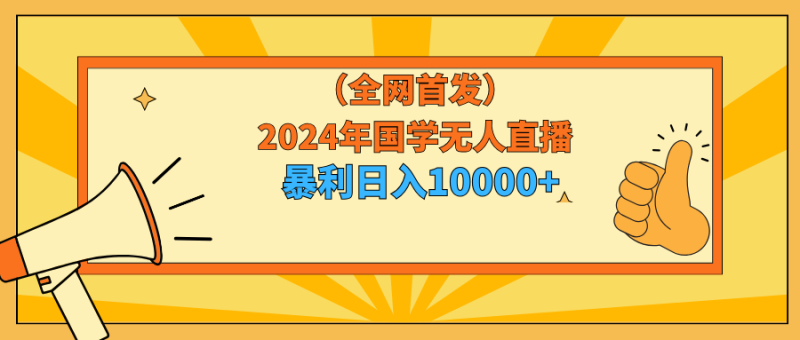 2024年国学无人直播暴力日入10000+小白也可操作网赚项目-副业赚钱-互联网创业-资源整合八方网创