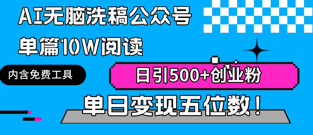 AI无脑洗稿公众号单篇10W阅读，日引500+创业粉单日变现五位数！网赚项目-副业赚钱-互联网创业-资源整合八方网创