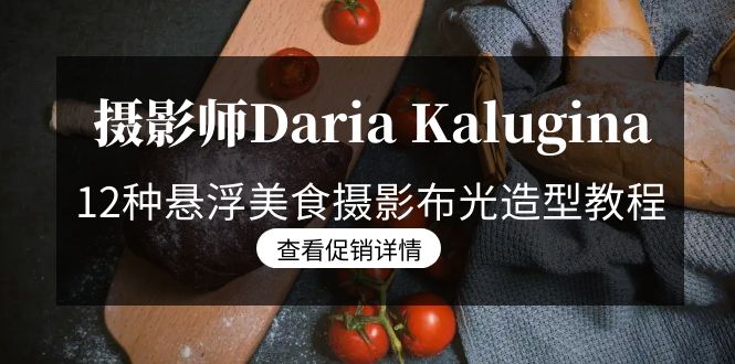摄影师Daria Kalugina 12种悬浮美食摄影布光造型教程-21节课-中文字幕网赚项目-副业赚钱-互联网创业-资源整合八方网创